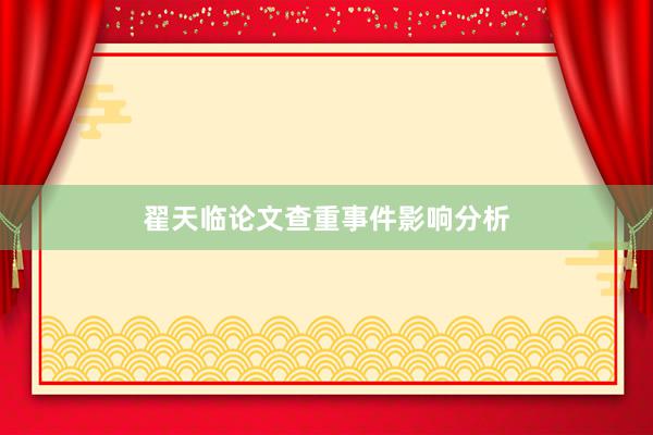 翟天临论文查重事件影响分析